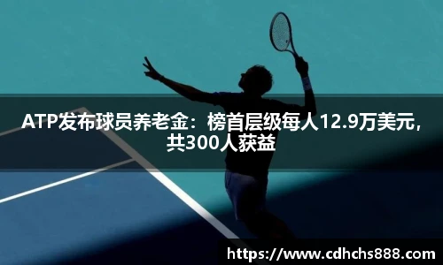 ATP发布球员养老金：榜首层级每人12.9万美元，共300人获益