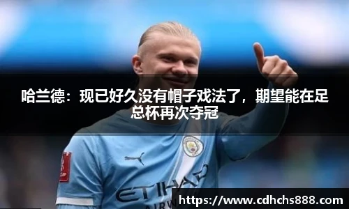 哈兰德：现已好久没有帽子戏法了，期望能在足总杯再次夺冠